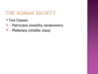 Two Classes - Patricians (wealthy landowners) - Plebeians (middle class)