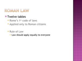 Twelve tables Rome’s 1 st code of laws Applied only to Roman citizens Rule of Law Law should apply equally to everyone