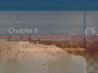 Chapter 8 Section 3 Segregation and Discrimination 
