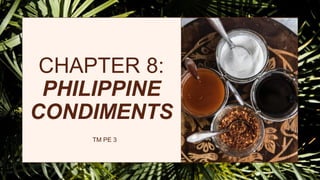 CHAPTER 8:
PHILIPPINE
CONDIMENTS
TM PE 3
 
