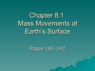 Chapter 8.1  Mass Movements at Earth’s Surface Pages 181-190 