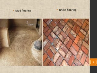 • Mud flooring • Bricks flooring
4
 