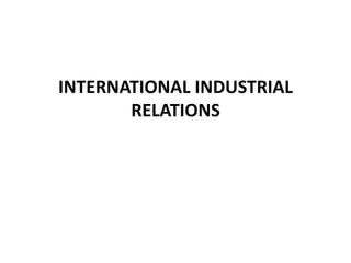 INTERNATIONAL INDUSTRIAL
RELATIONS
 