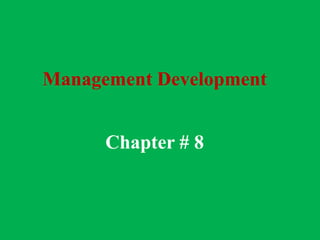 Management Development
Chapter # 8
 