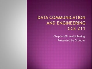 Chapter-08: Multiplexing
Presented by Group A
 