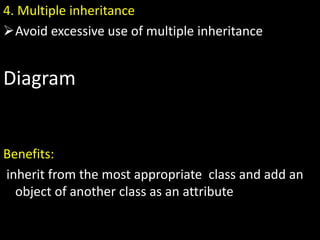 4. Multiple inheritance
Avoid excessive use of multiple inheritance
Diagram
Benefits:
inherit from the most appropriate class and add an
object of another class as an attribute
 