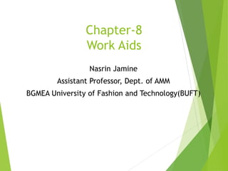 Chapter-8
Work Aids
Nasrin Jamine
Assistant Professor, Dept. of AMM
BGMEA University of Fashion and Technology(BUFT)
 
