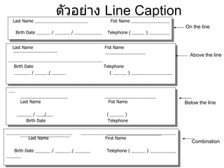 ตัวอย่าง  Line Caption  Last Name  Fist Name  Birth Date  /  /  Telephone (  )  Last Name  Fist Name  Birth Date  Telephone  /  /   (  )  Last Name  Fist Name /  /  (  )  Birth Date  Telephone  Last Name  First Name  Birth Date  /  /   Telephone (  )  On the line Above the line Below the line Combination 