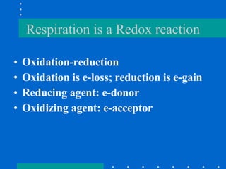 Respiration is a Redox reaction Oxidation-reduction Oxidation is e-loss; reduction is e-gain Reducing agent: e-donor Oxidizing agent: e-acceptor 