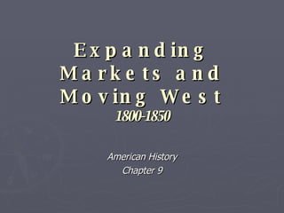 Expanding Markets and Moving West 1800-1850 American History Chapter 9 