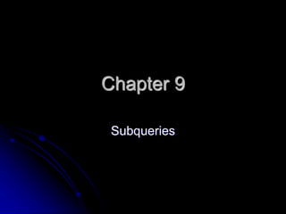 Chapter 9
Subqueries
 