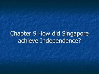 Chapter 9 How did Singapore achieve Independence? 