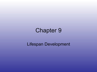 Chapter 9 Lifespan Development 