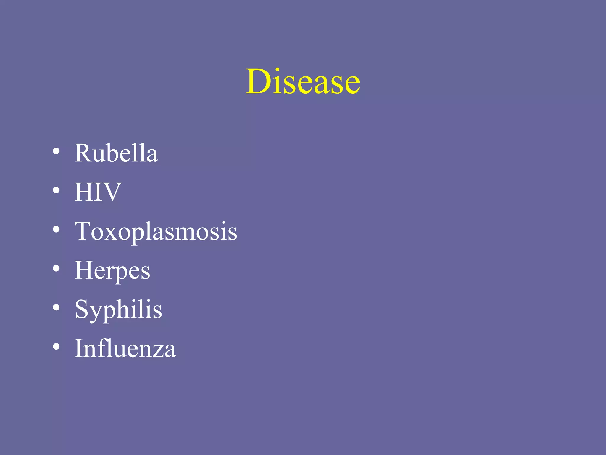 Disease Rubella HIV Toxoplasmosis Herpes Syphilis Influenza 