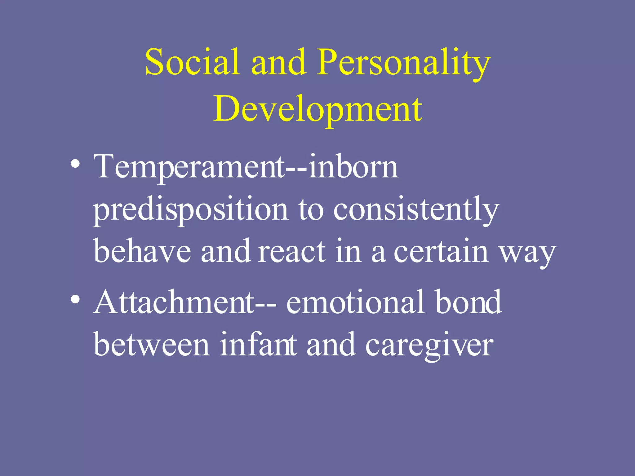 Social and Personality Development Temperament--inborn predisposition to consistently behave and react in a certain way Attachment-- emotional bond between infant and caregiver 
