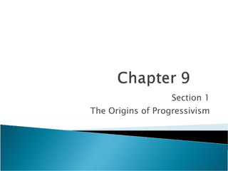 Section 1 The Origins of Progressivism 