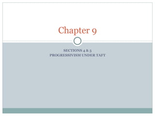 SECTIONS 4 & 5 PROGRESSIVISM UNDER TAFT Chapter 9 