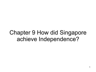 Chapter 9 How did Singapore achieve Independence? 