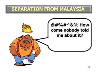 @#%#^&% How come nobody told me about it? SEPARATION FROM MALAYSIA 