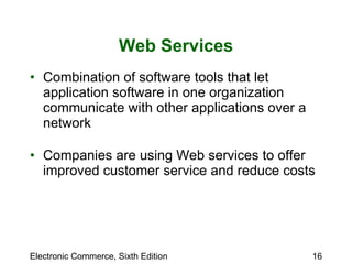 Web Services Combination of software tools that let application software in one organization communicate with other applications over a network Companies are using Web services to offer improved customer service and reduce costs 