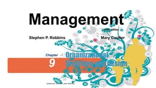 powered by: shahroze | www.i4info.org
9–1
Organizational
Structure and Design
Chapter
9
Management
Stephen P. Robbins Mary Coulter
tenth edition
 