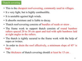 38
• This is the cheapest roof-covering, commonly used in villages.
• It s very light, but is highly combustible.
• It is ...