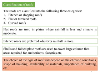 Classification of roofs
The roofs are classified into the following three categories:
1. Pitched or slopping roofs
2. Flat...