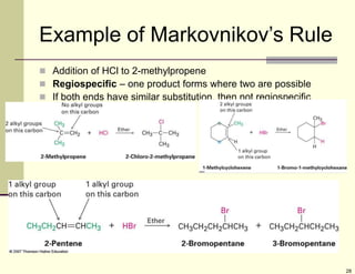 28
 Addition of HCl to 2-methylpropene
 Regiospecific – one product forms where two are possible
 If both ends have similar substitution, then not regiospecific
Example of Markovnikov’s Rule
 