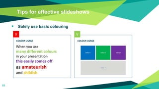 Tips for effective slideshows
 Solely use basic colouring
89
 
