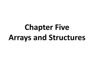 Chapter Five
Arrays and Structures
 