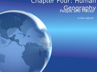 Chapter Four: Human Geography People and Places Is this culture? 