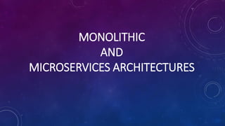 MONOLITHIC
AND
MICROSERVICES ARCHITECTURES
 