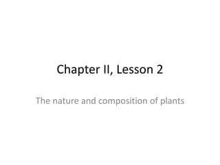 Chapter II, Lesson 2
The nature and composition of plants
 