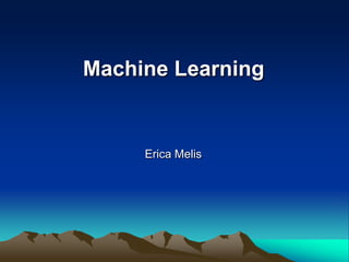 Machine Learning


     Erica Melis
 