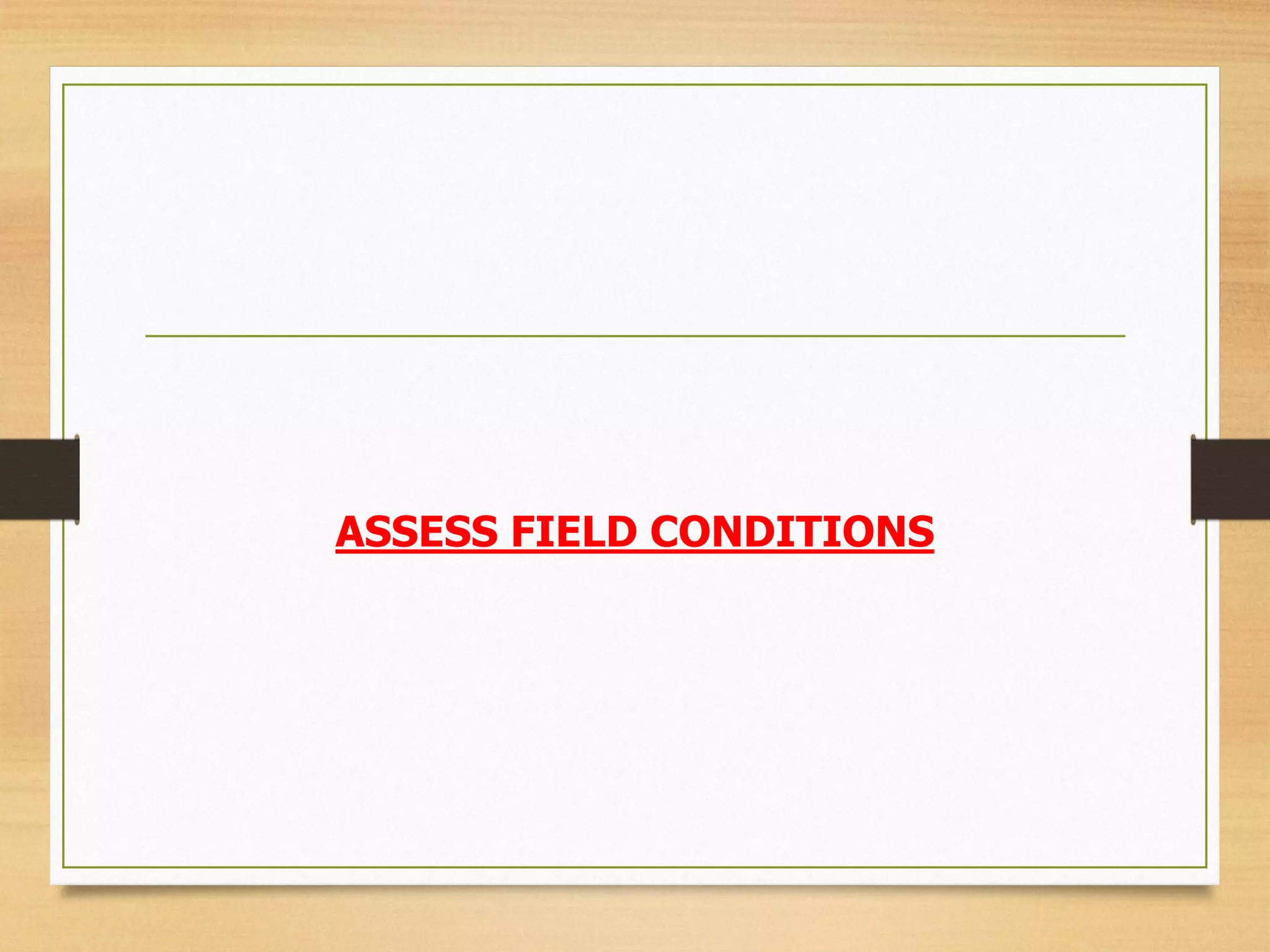 ASSESS FIELD CONDITIONS
 