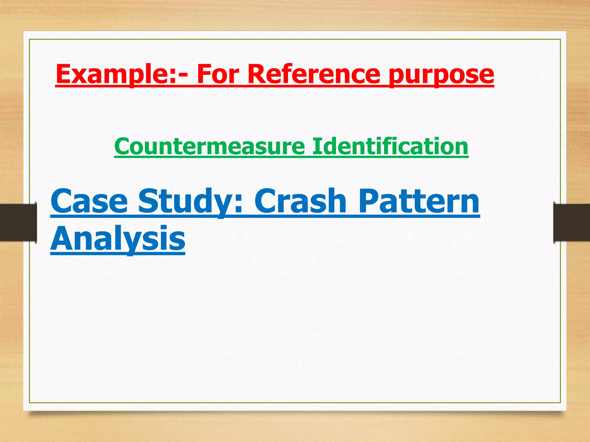 Case Study: Crash Pattern
Analysis
Countermeasure Identification
Example:- For Reference purpose
 