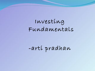 Investing Fundamentals -arti pradhan 