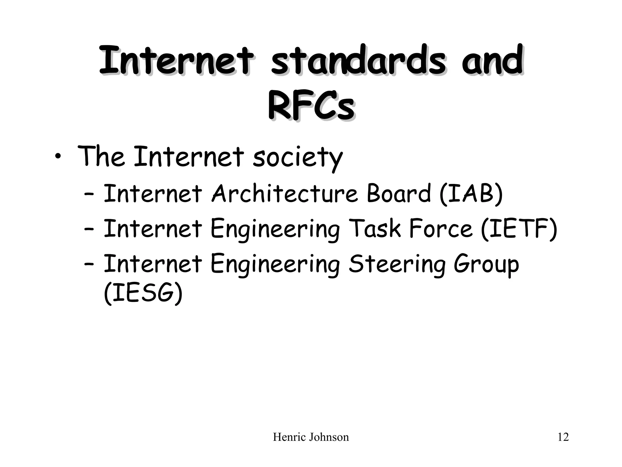 Internet standards and RFCs The Internet society Internet Architecture Board (IAB) Internet Engineering Task Force (IETF) Internet Engineering Steering Group (IESG)