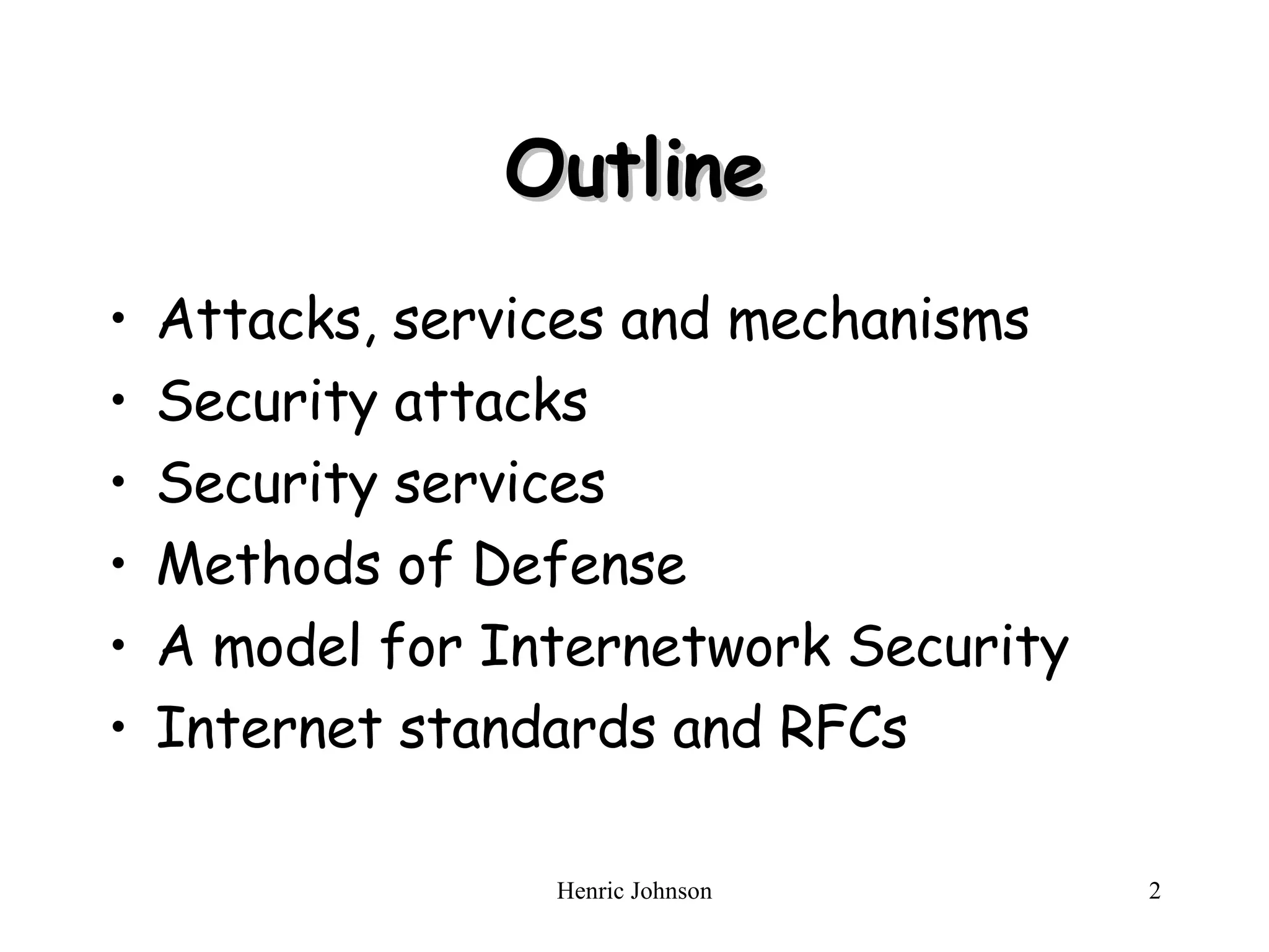 Outline Attacks, services and mechanisms Security attacks Security services Methods of Defense A model for Internetwork Security Internet standards and RFCs