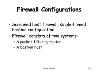 Firewall Configurations Screened host firewall, single-homed bastion configuration Firewall consists of two systems: A packet-filtering router A bastion host 