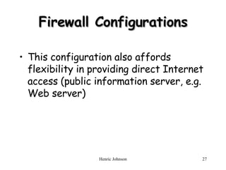 Firewall Configurations This configuration also affords flexibility in providing direct Internet access (public information server, e.g. Web server) 