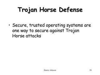 Trojan Horse Defense Secure, trusted operating systems are one way to secure against Trojan Horse attacks 