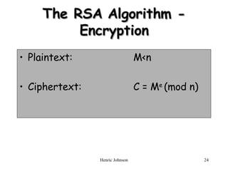 The RSA Algorithm - Encryption Plaintext: M<n Ciphertext: C = M e  (mod n) 