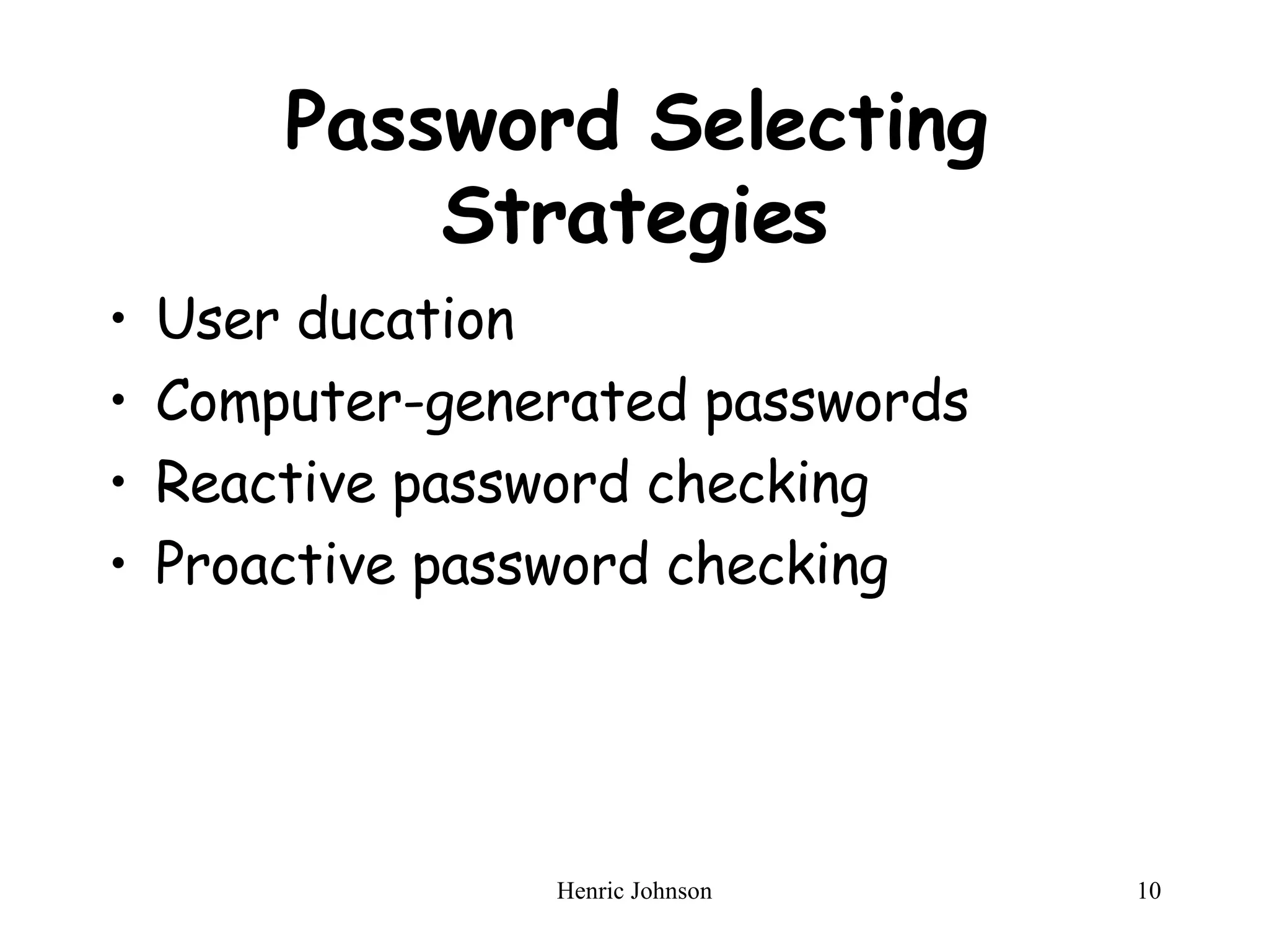 Password Selecting Strategies User ducation Computer-generated passwords Reactive password checking Proactive password checking 