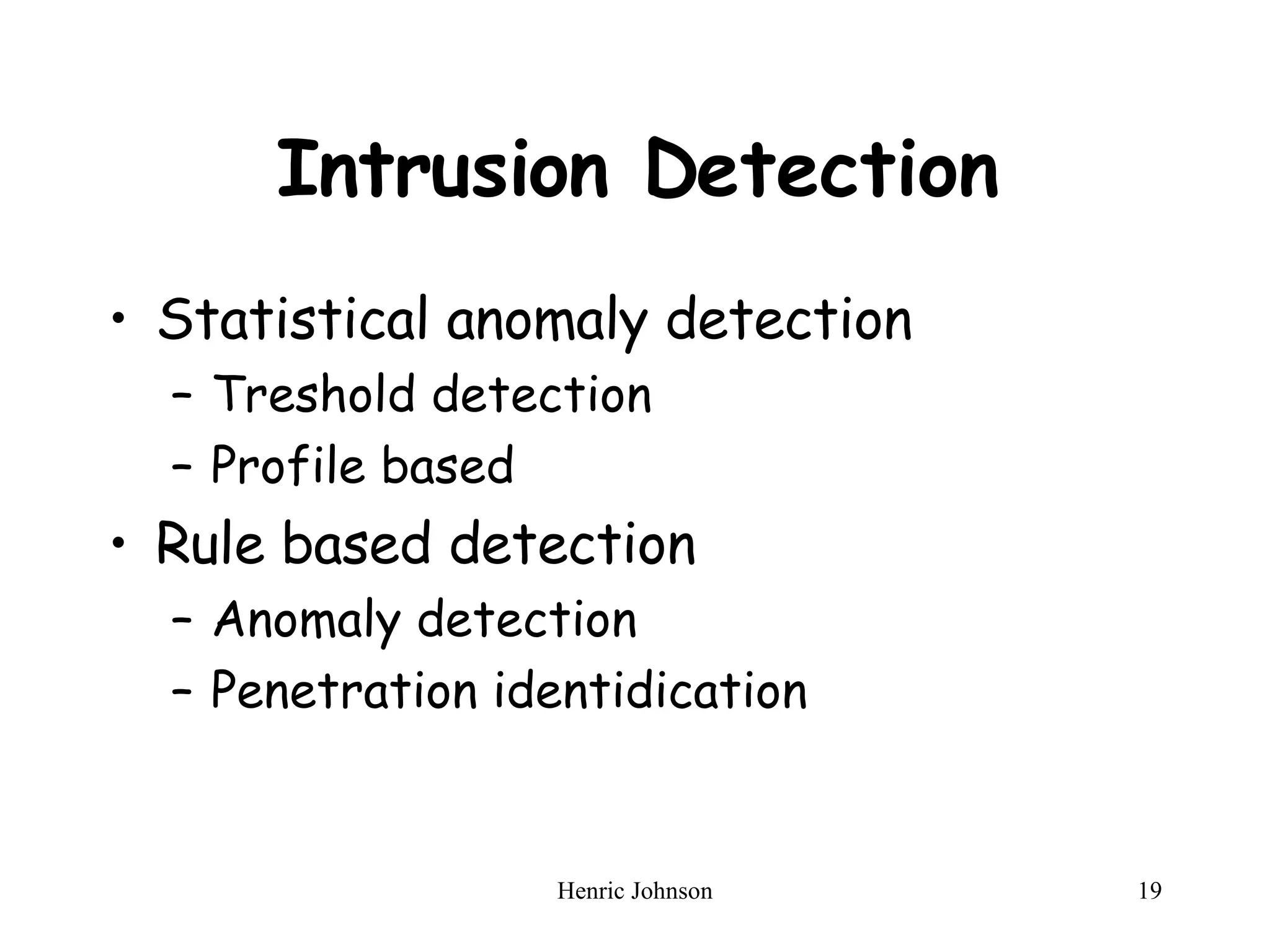 Intrusion Detection Statistical anomaly detection Treshold detection Profile based Rule based detection Anomaly detection Penetration identidication 
