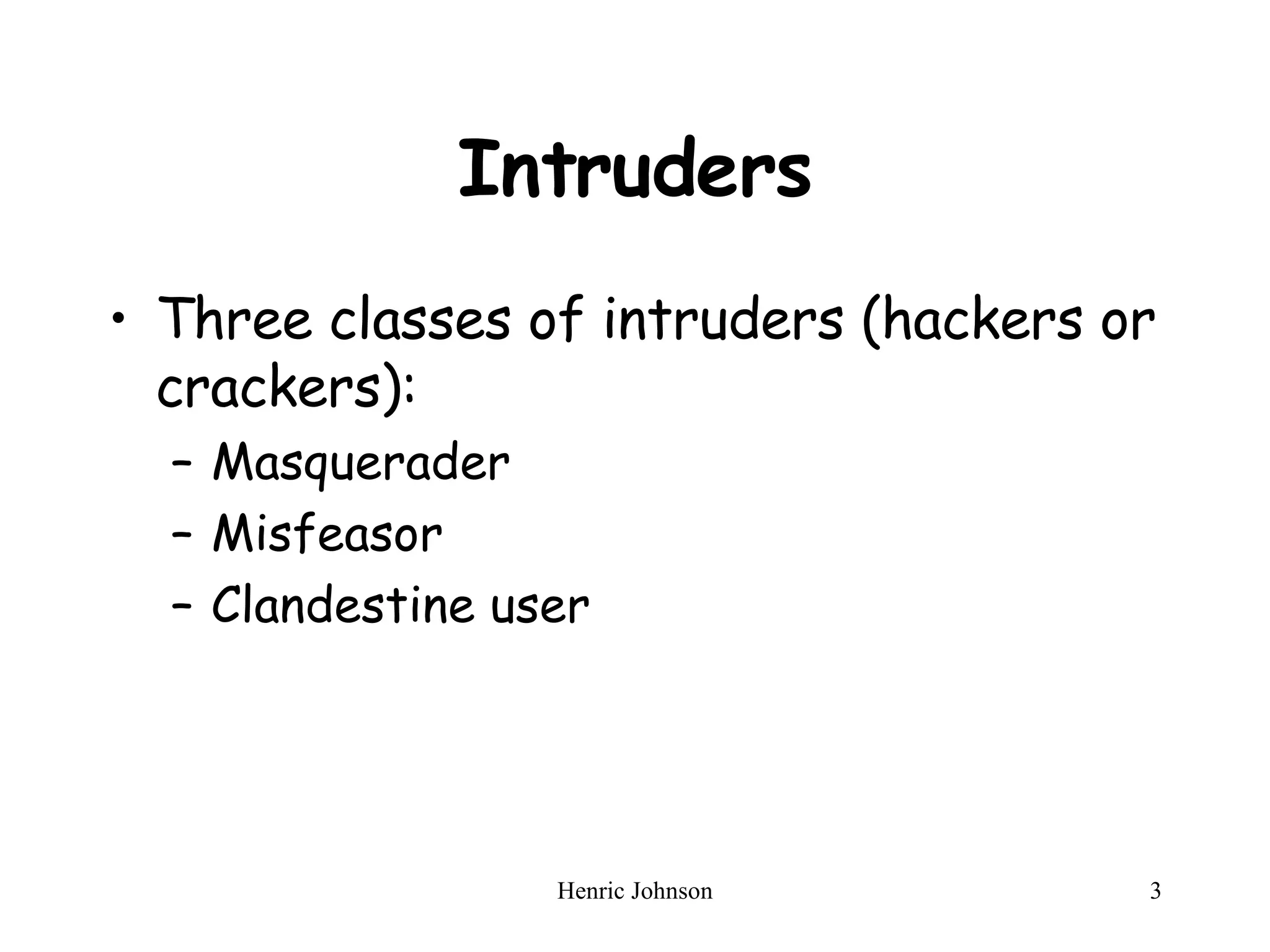 Intruders Three classes of intruders (hackers or crackers): Masquerader Misfeasor Clandestine user 