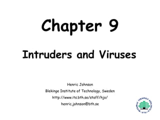 Chapter 9 Intruders and Viruses Henric Johnson Blekinge Institute of Technology, Sweden http://www.its.bth.se/staff/hjo/ [email_address] 