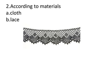 2.According to materials
a.cloth
b.lace
 