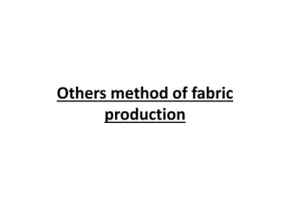 Others method of fabric
production
 