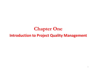 Chapter One
Introduction to Project Quality Management
1
 